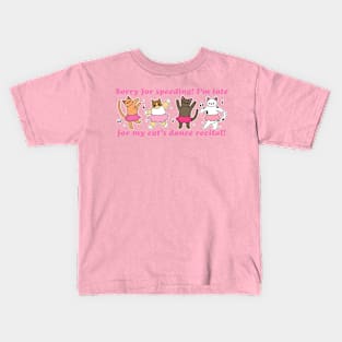 Sorry For Speeding! I'm Late For My Cat's Dance Recital! Kids T-Shirt